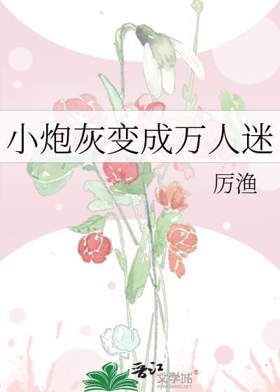 小炮灰变成万人迷类似