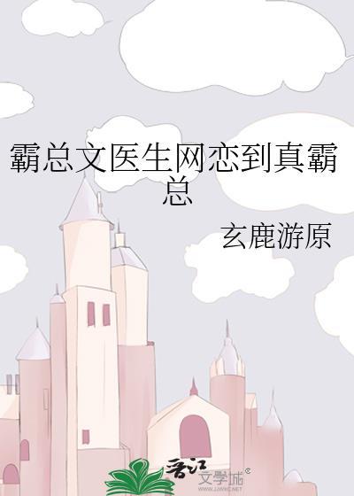 霸总文医生网恋到真霸总番外