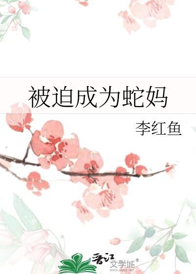被迫成为蛇妈 笔趣阁