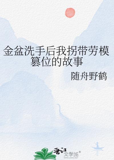 金盆洗手后我拐带劳模篡位的故事晋