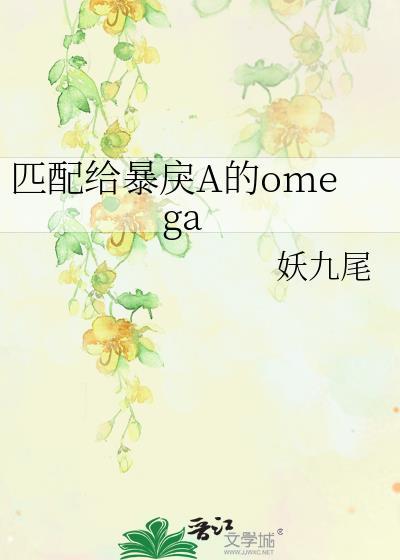 匹配给暴戾a的omega免费阅读