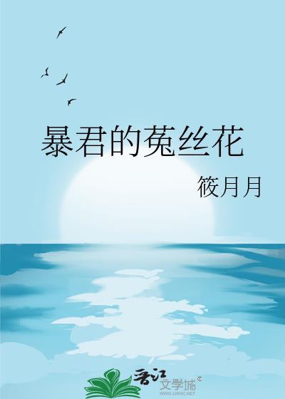 暴君的菟丝花TXT笔趣阁