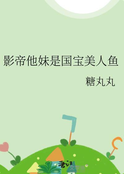 影帝他妹是国宝美人鱼糖丸丸