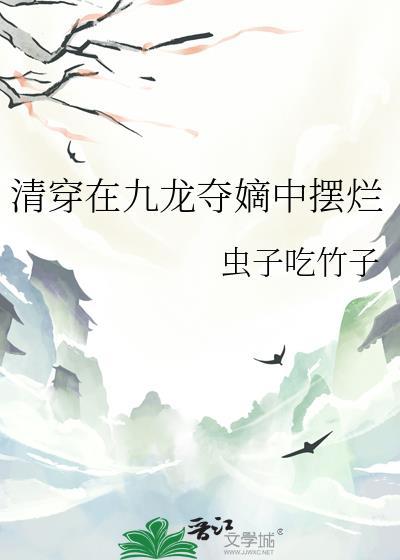清穿在九龙夺嫡中摆烂 虫子吃竹子 免费