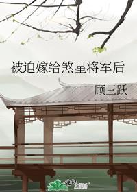 被迫嫁给煞星将军后顾三跃