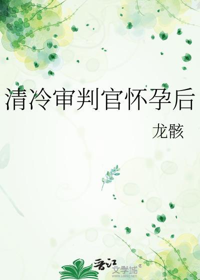 清冷审判官怀孕后讲的啥