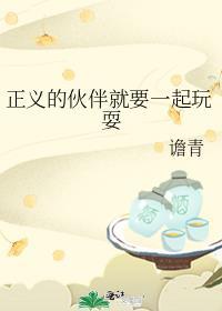 正义的伙伴就要一起玩耍英文