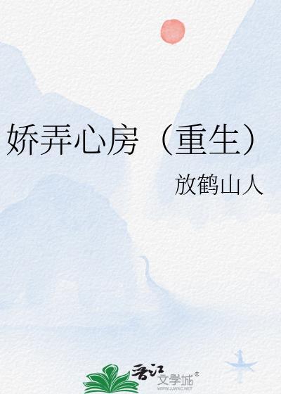 娇弄心房(重生) 放鹤山人 趣笔阁