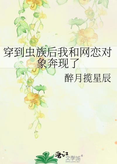 穿到虫族后我和网恋对象奔现了笔趣阁