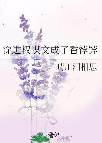穿进权谋文成了香饽饽txt