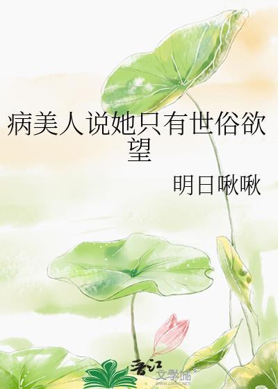 病美人说她只有世俗欲望全文免费阅读