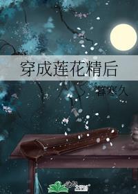 穿成莲花精后txt