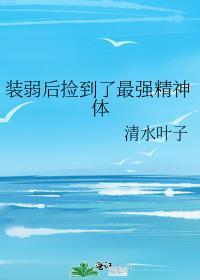 装弱后捡到了最强精神体免费阅读