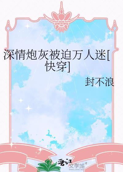 深情炮灰被迫万人迷[快穿