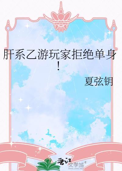 肝系乙游玩家拒绝单身!作者夏弦钥