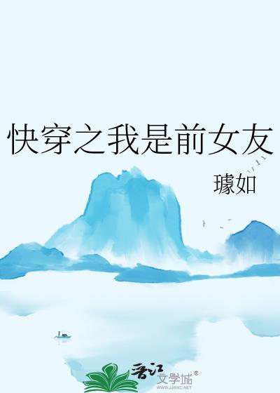 快穿之我是前女友 作者璩如36花心校花
