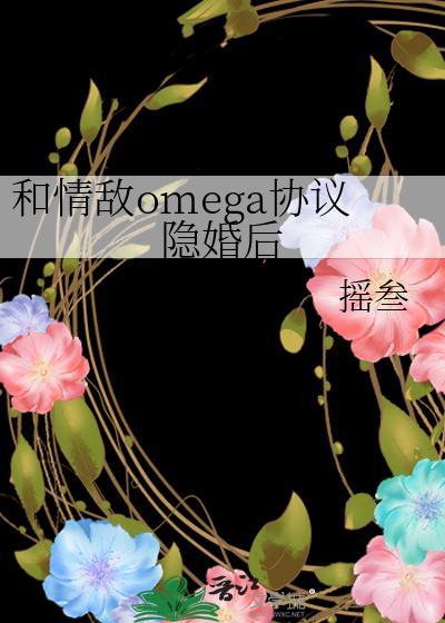 和情敌omega协议隐婚后摇叁