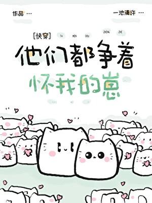 他们都争着怀我的崽快穿免费