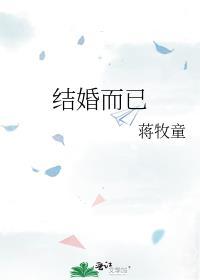 结婚而已蒋牧童笔趣阁