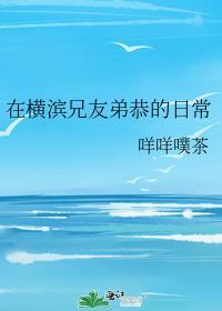 在横滨兄友弟恭的日常百度