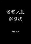 老婆又想解剖我末世by翻车鱼头