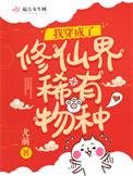 我穿成了修仙界成稀有物种