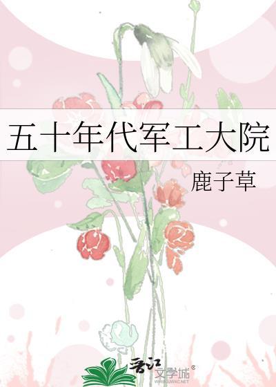 五十年代军工大院鹿子草笔趣阁