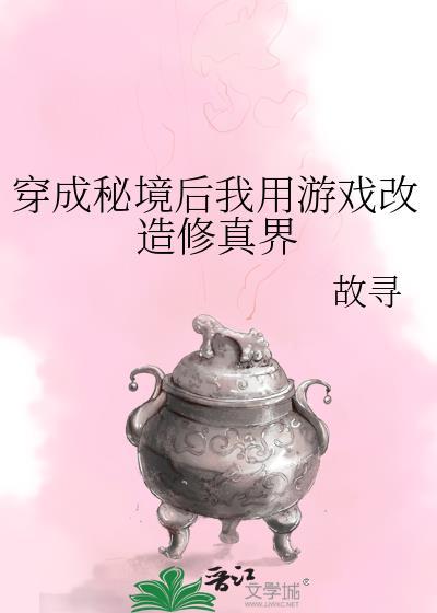 穿成秘境后我用游戏改造修真界故寻