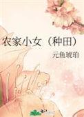 农家小女(种田)最新章节内容