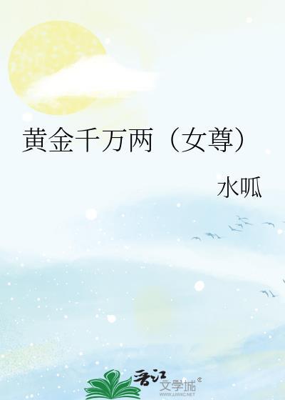 黄金千万两女尊最新章节更新时间表