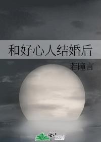 和好心人结婚后免费阅读