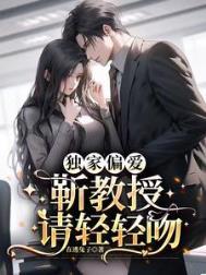 独家偏爱靳教授请轻轻吻梁西臣