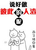 说好做彼此的人渣呢多少字