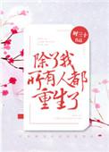 除了我所有人都重生了笔趣阁