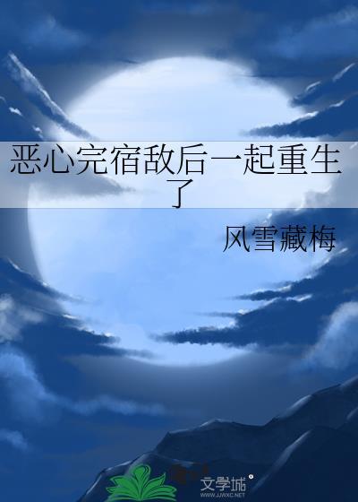 恶心完宿敌后一起重生了番外
