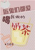 厉鬼们都喜欢喝我做的奶茶全文阅读