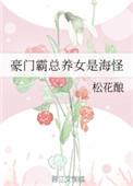 豪门霸总养女是海怪作者松花酿