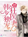 韩少独宠狂医妻txt