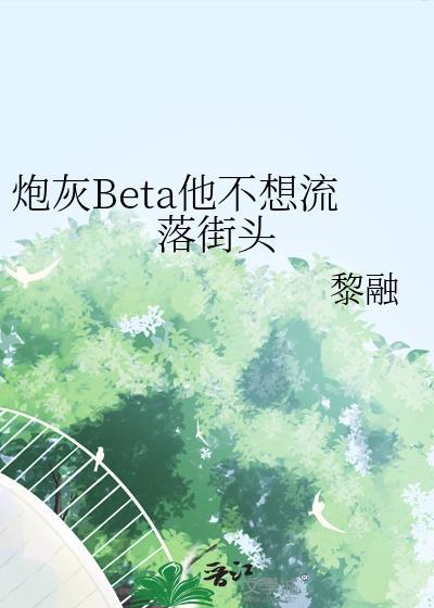 炮灰beta他不想流落街头免费