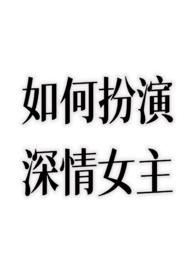 如何扮演深情女主推荐