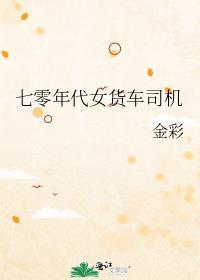 七零年代女货车司机(重生)