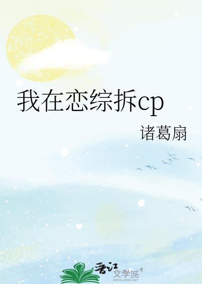 我在恋综拆CP番外诸葛扇