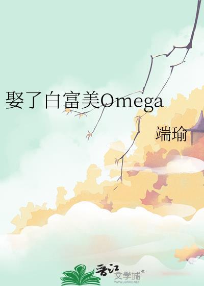 娶了白富美omega全文免费阅读
