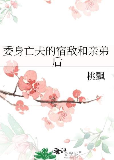 委身亡夫的宿敌和亲弟后全文免费阅读