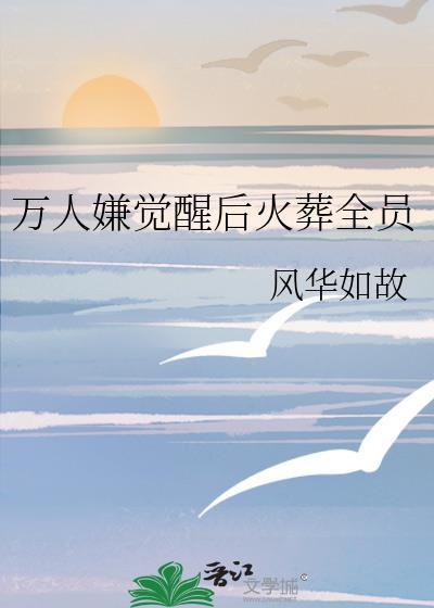 万人嫌觉醒后火葬全员免费阅读