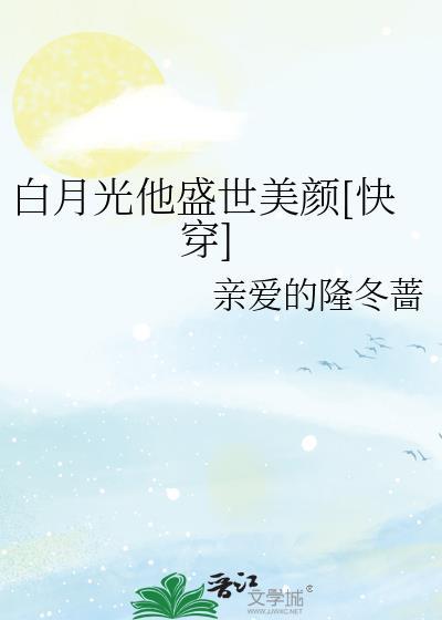 白月光他盛世美颜快穿