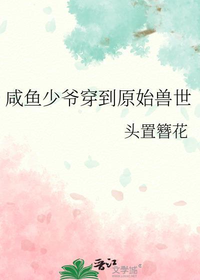 咸鱼少爷穿到原始兽世百度