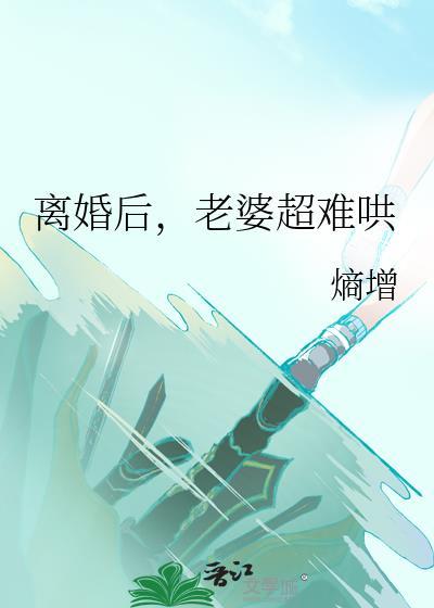 离婚后老婆超难哄txt