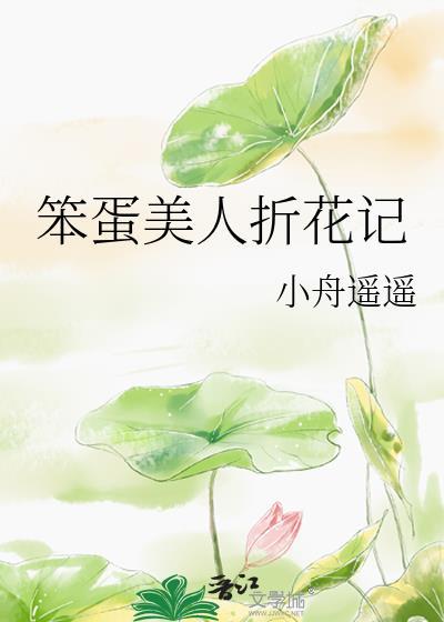 笨蛋美人折花记全文番外