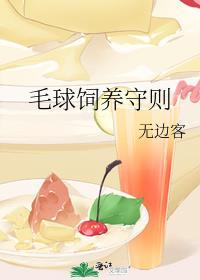 毛球饲养守则无边客笔趣阁